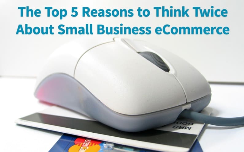 top-5-reasons-to-think-twice-about-small-business-ecommerce